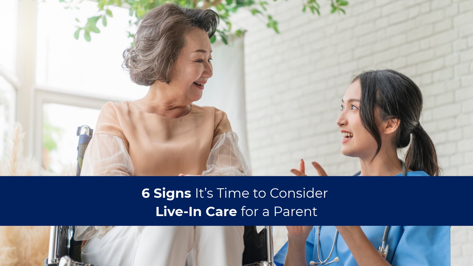 6 Signs It’s Time to Consider Live-In Care for a Parent