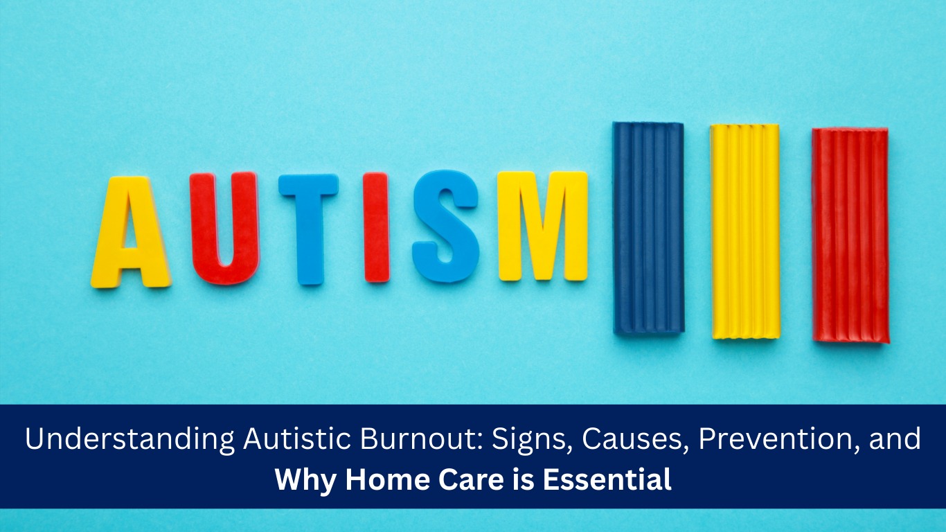 Understanding Autistic Burnout: Signs, Causes, Prevention, and Why Home Care is Essential