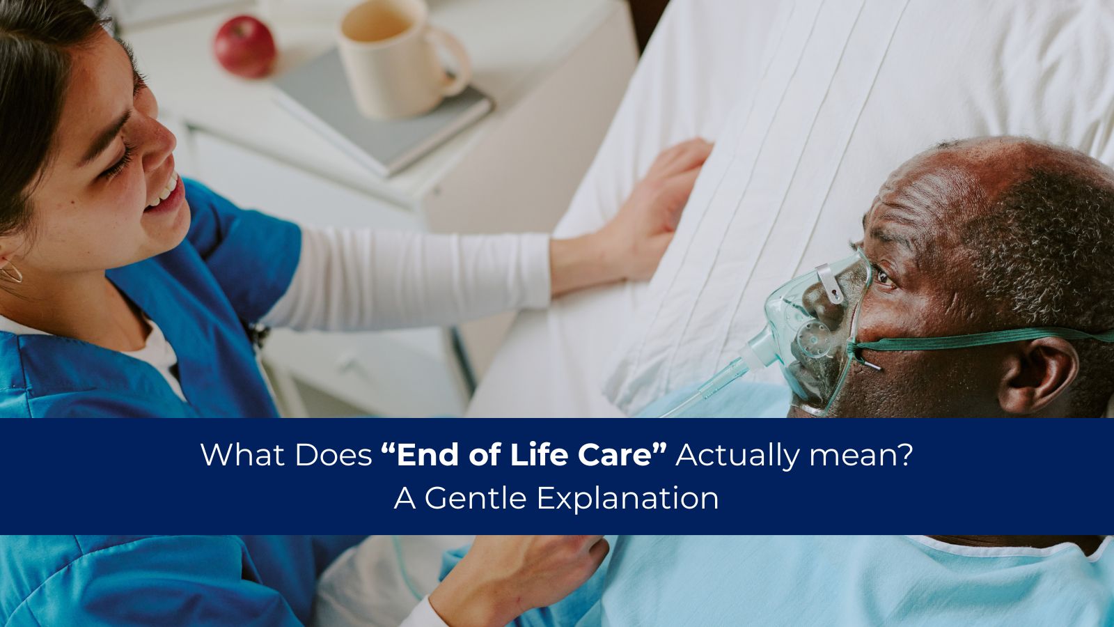 What Does “End of Life Care” Actually Mean? A Gentle Explanation
