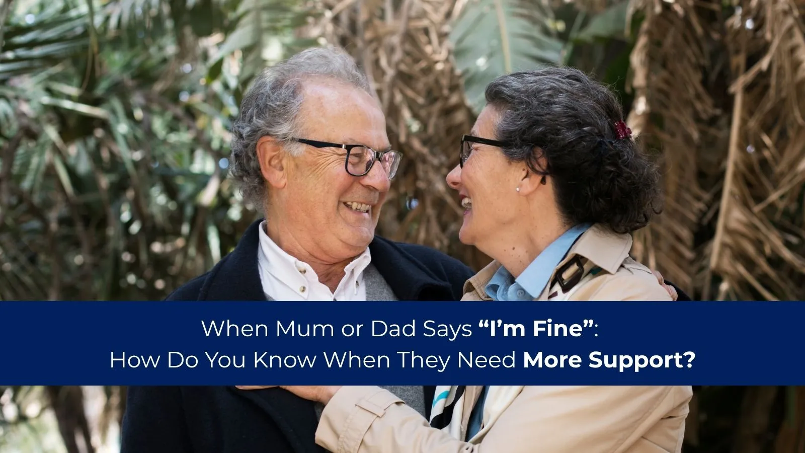 When Mum or Dad Say, “I’m Fine,” How Do You Know When They Need More Support