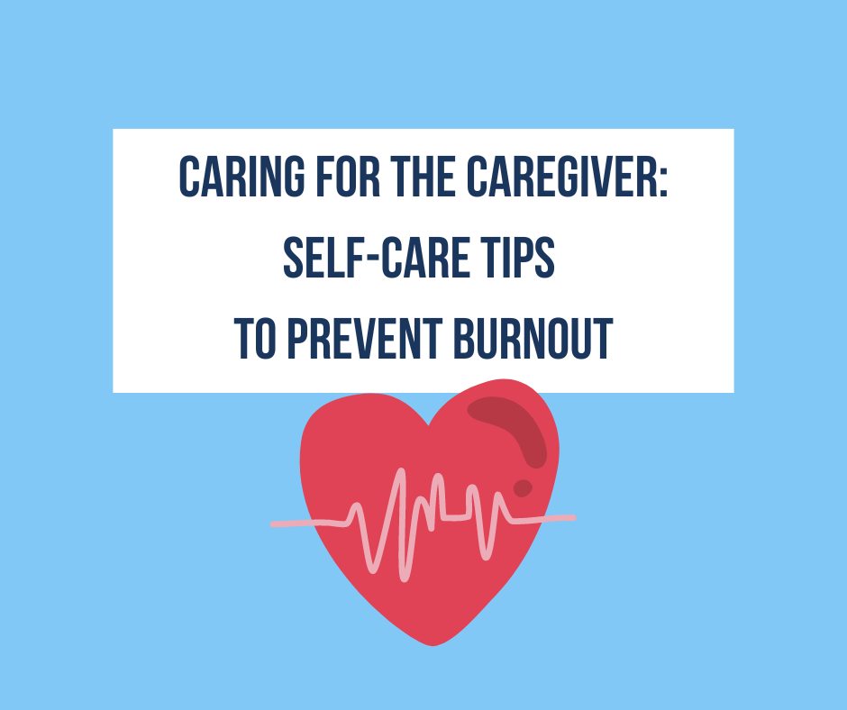 Caring for the Caregiver: Self-Care Tips to Prevent Burnout